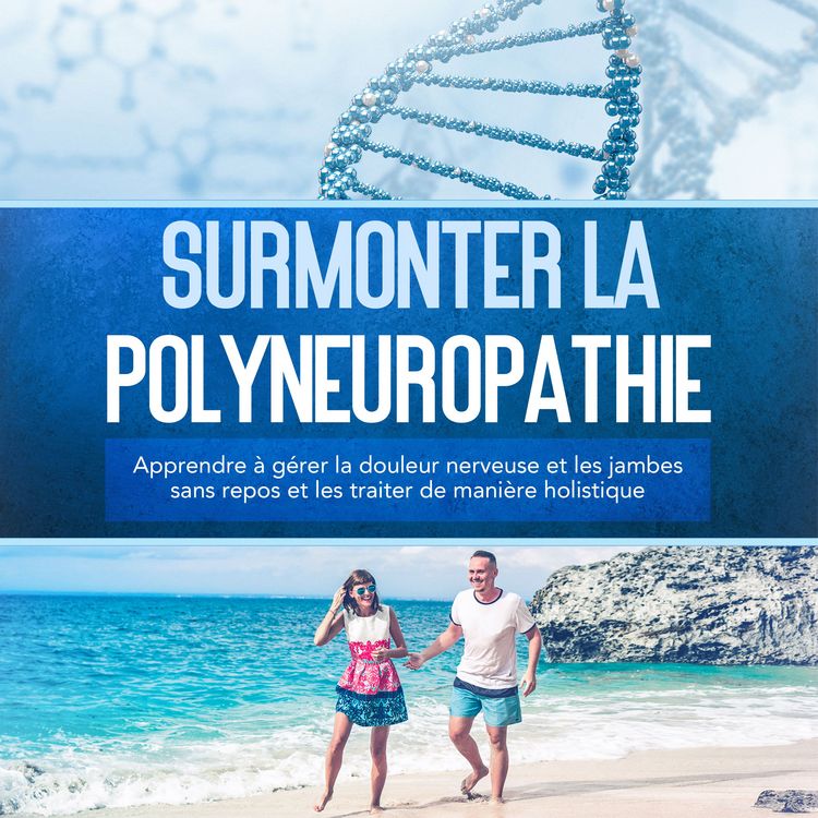Produktbild: Surmonter la polyneuropathie : Apprendre &agrave; g&eacute;rer la douleur nerveuse et les jambes sans repos et les traiter de mani&egrave;re holistique