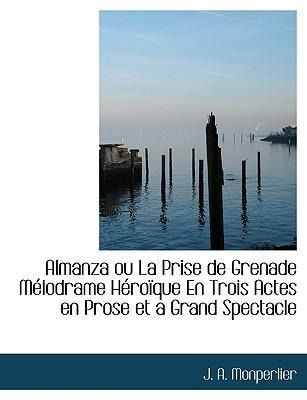Produktbild: Monperlier, J: Almanza ou La Prise de Grenade M&eacute;lodrame H&eacute;ro