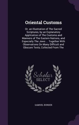 Produktbild: Oriental Customs: Or. an Illustration of The Sacred Scriptures, by an Explanatory Application of The Customs and Manners of The Eastern