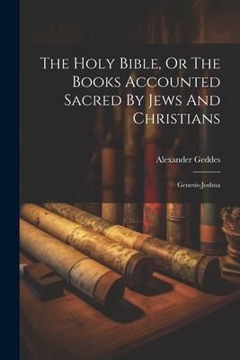 Produktbild: The Holy Bible, Or The Books Accounted Sacred By Jews And Christians: Genesis-joshua