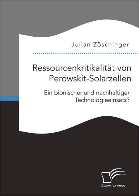 Produktbild: Ressourcenkritikalit&auml;t von Perowskit-Solarzellen: Ein bionischer und nachhaltiger Technologieeinsatz?