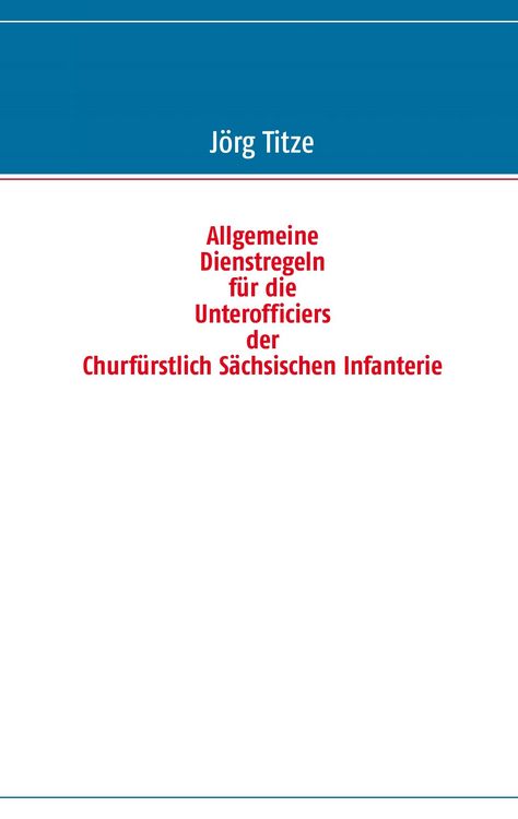 Produktbild: Allgemeine Dienstregeln f&uuml;r die Unterofficiers der Churf&uuml;rstlich S&auml;chsischen Infanterie