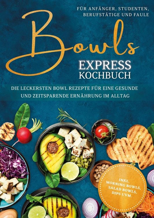 Produktbild: Bowls Express Kochbuch f&uuml;r Anf&auml;nger, Studenten, Berufst&auml;tige & Faule: Die leckersten Bowl Rezepte f&uuml;r eine gesunde und zeitsparende Ern&auml;hrung im Allta