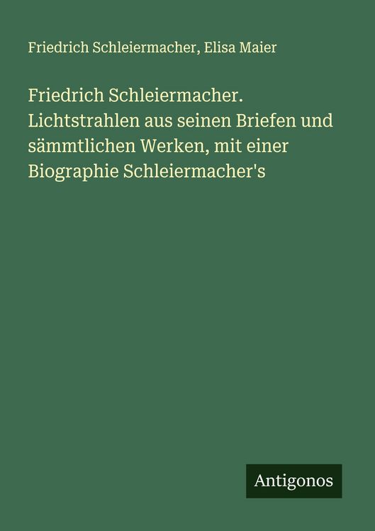 Produktbild: Friedrich Schleiermacher. Lichtstrahlen aus seinen Briefen und s&auml;mmtlichen Werken, mit einer Biographie Schleiermacher's