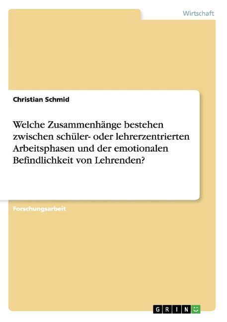 Produktbild: Welche Zusammenh&auml;nge bestehen zwischen sch&uuml;ler- oder lehrerzentrierten Arbeitsphasen und der emotionalen Befindlichkeit von Lehrenden?
