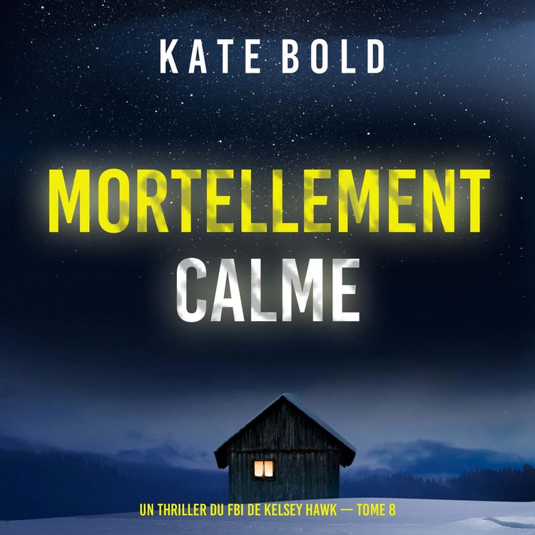 Produktbild: Mortellement calme (Un thriller du FBI de Kelsey Hawk &mdash;&nbsp;tome 8)