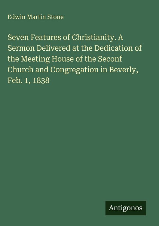 Produktbild: Seven Features of Christianity. A Sermon Delivered at the Dedication of the Meeting House of the Seconf Church and Congregation in Beverly, Feb. 1, 18