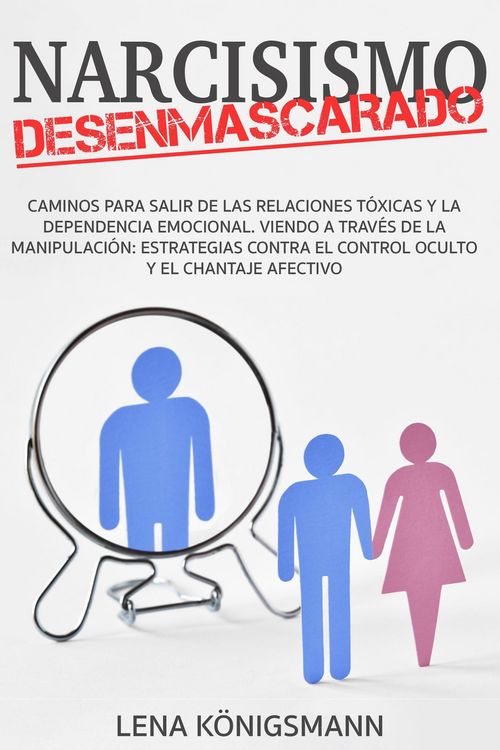 Produktbild: Narcisismo Desenmascarado: Caminos para Salir de las Relaciones T&oacute;xicas y la Dependencia Emocional. Viendo a trav&eacute;s de la Manipulaci&oacute;n: Estrategias Co