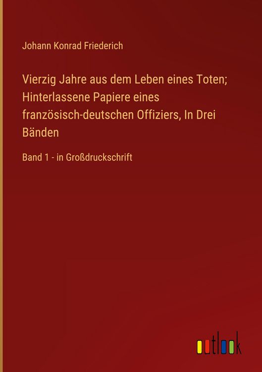 Produktbild: Vierzig Jahre aus dem Leben eines Toten; Hinterlassene Papiere eines franz&ouml;sisch-deutschen Offiziers, In Drei B&auml;nden