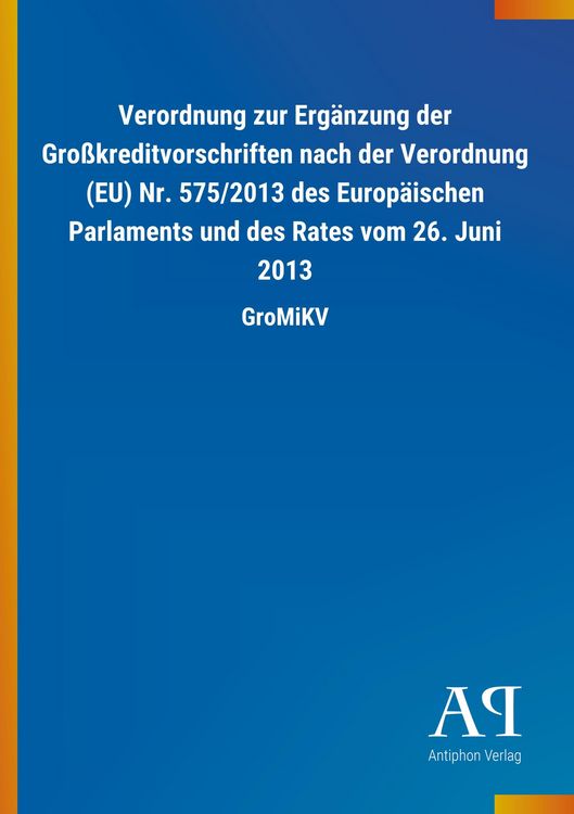 Produktbild: Verordnung zur Erg&auml;nzung der Gro&szlig;kreditvorschriften nach der Verordnung (EU) Nr. 575/2013 des Europ&auml;ischen Parlaments und des Rates vom 26. Juni 2013