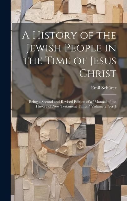 Produktbild: A History of the Jewish People in the Time of Jesus Christ; Being a Second and Revised Edition of a "Manual of the History of New Testament Times." Vo