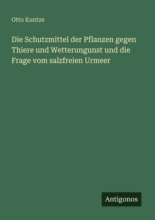 Produktbild: Die Schutzmittel der Pflanzen gegen Thiere und Wetterungunst und die Frage vom salzfreien Urmeer