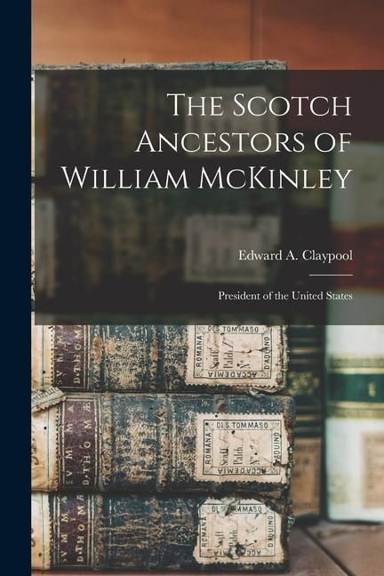 Produktbild: The Scotch Ancestors of William McKinley: President of the United States