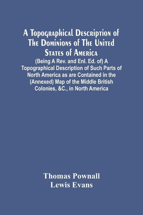 Produktbild: A Topographical Description Of The Dominions Of The United States Of America. (Being A Rev. And Enl. Ed. Of) A Topographical Description Of Such Parts