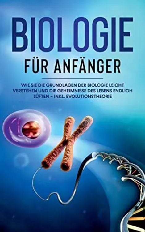 Produktbild: Biologie f&uuml;r Anf&auml;nger: Wie Sie die Grundlagen der Biologie leicht verstehen und die Geheimnisse des Lebens endlich l&uuml;ften - inkl. Evolutionstheorie