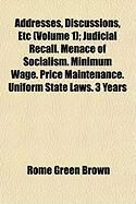 Produktbild: Addresses, Discussions, Etc (Volume 1); Judicial Recall. Menace of Socialism. Minimum Wage. Price Maintenance. Uniform State Laws. 3 Years
