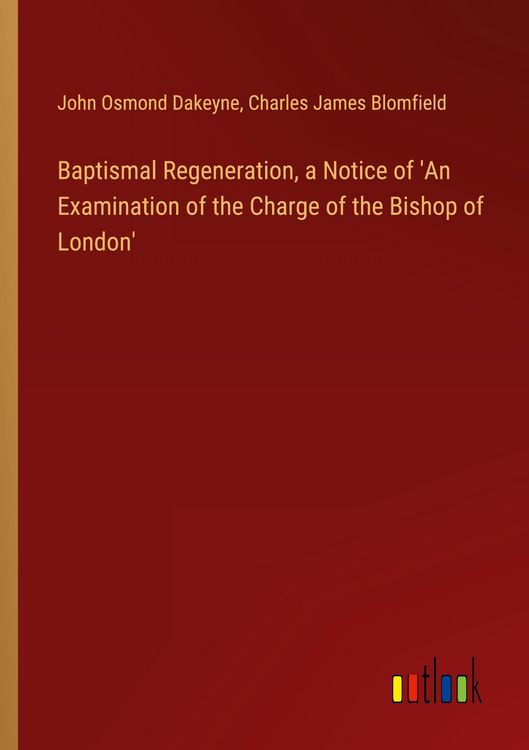 Produktbild: Baptismal Regeneration, a Notice of 'An Examination of the Charge of the Bishop of London'