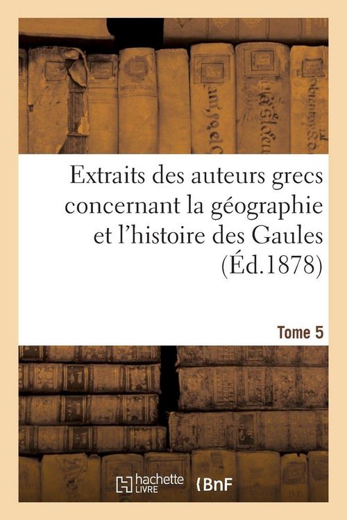 Produktbild: Extraits des auteurs grecs concernant la g&eacute;ographie et l'histoire des Gaules. T. 5