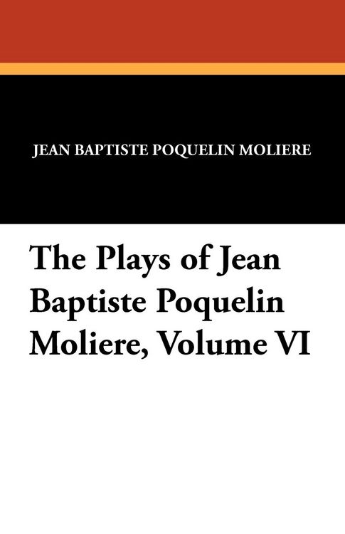 Produktbild: The Plays of Jean Baptiste Poquelin Moliere, Volume VI