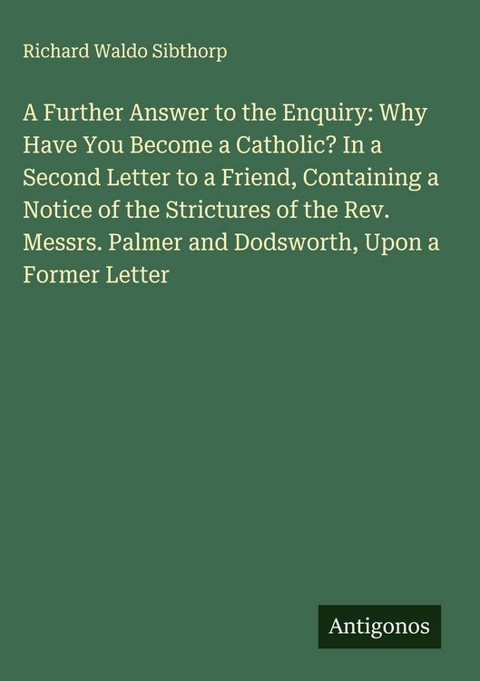Produktbild: A Further Answer to the Enquiry: Why Have You Become a Catholic? In a Second Letter to a Friend, Containing a Notice of the Strictures of the Rev. Mes