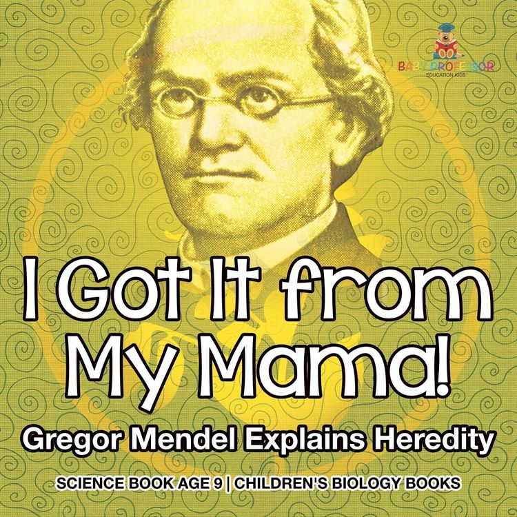 Produktbild: I Got It from My Mama! Gregor Mendel Explains Heredity - Science Book Age 9 | Children's Biology Books
