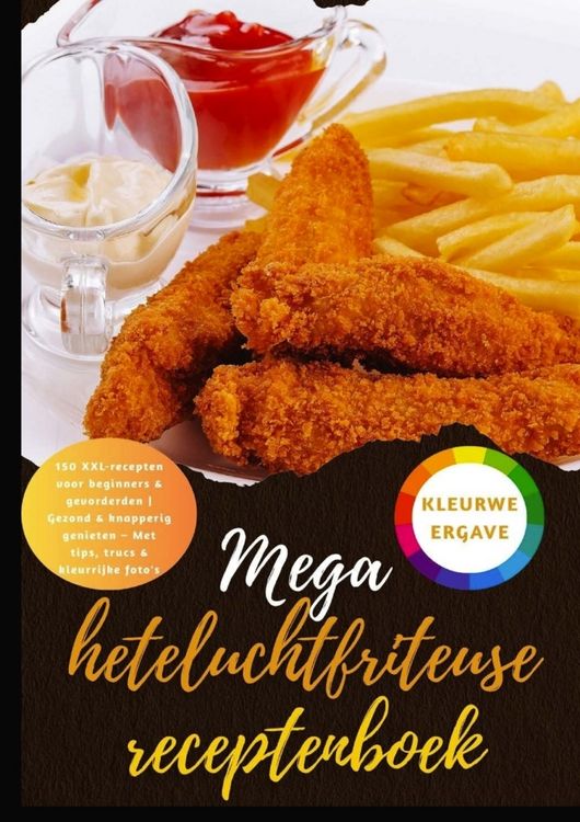 Produktbild: Mega heteluchtfriteuse receptenboek: 150 XXL-recepten voor beginners & gevorderden | Gezond & knapperig genieten - Met tips, trucs & kleurrijke foto's