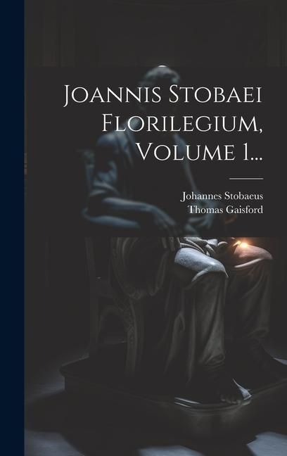 Produktbild: Joannis Stobaei Florilegium, Volume 1...