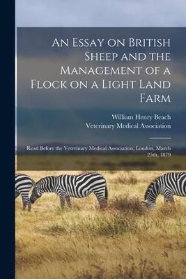 Produktbild: An Essay on British Sheep and the Management of a Flock on a Light Land Farm: Read Before the Veterinary Medical Association, London, March 25th, 1879