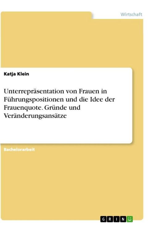Produktbild: Unterrepr&auml;sentation von Frauen in F&uuml;hrungspositionen und die Idee der Frauenquote. Gr&uuml;nde und Ver&auml;nderungsans&auml;tze