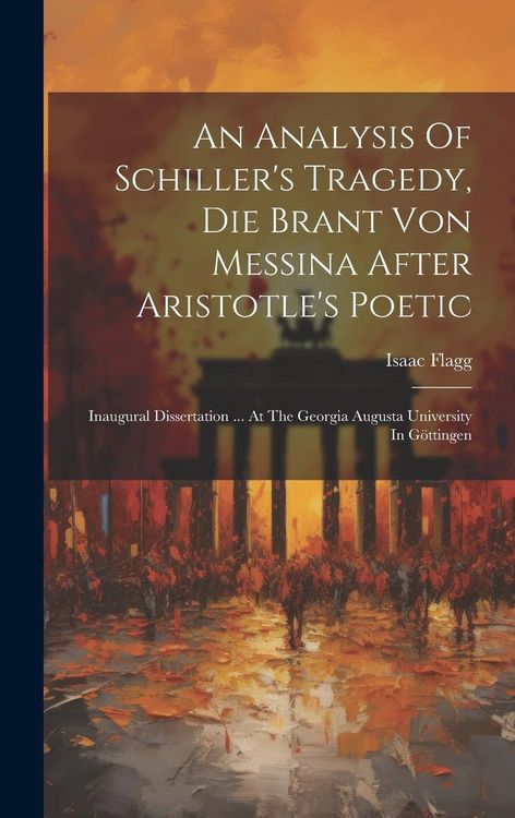 Produktbild: An Analysis Of Schiller's Tragedy, Die Brant Von Messina After Aristotle's Poetic: Inaugural Dissertation ... At The Georgia Augusta University In G&ouml;t