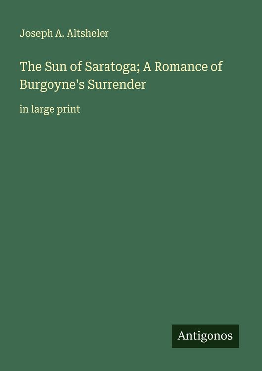 Produktbild: The Sun of Saratoga; A Romance of Burgoyne's Surrender