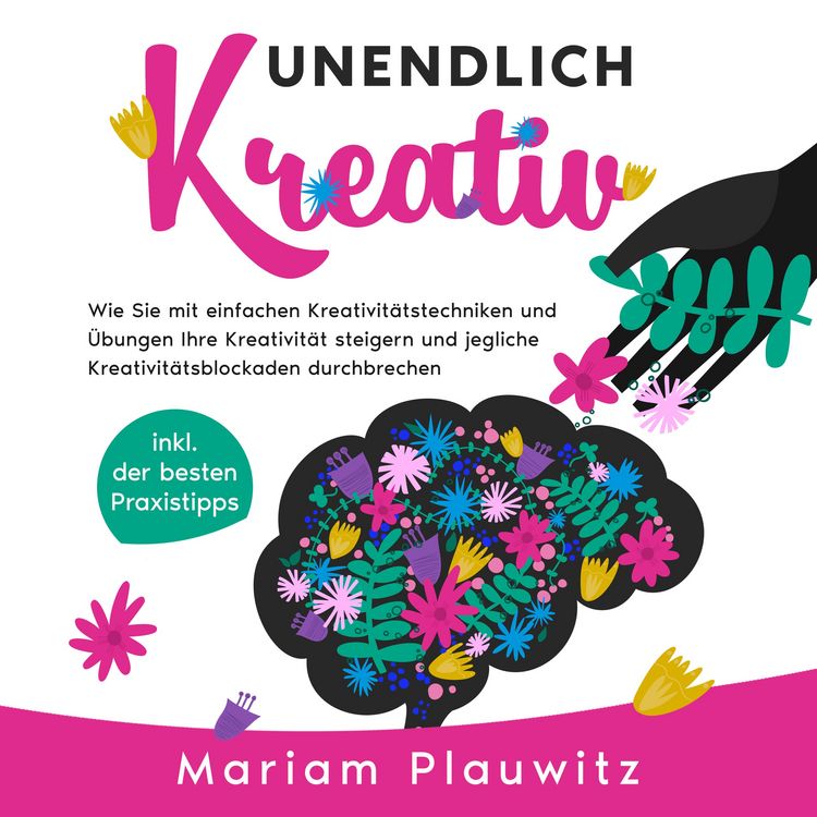 Produktbild: Unendlich kreativ: Wie Sie mit einfachen Kreativit&auml;tstechniken und &Uuml;bungen Ihre Kreativit&auml;t steigern und jegliche Kreativit&auml;tsblockaden durchbrechen - inkl. der besten Praxistipps