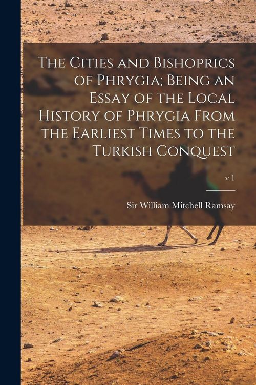 Produktbild: The Cities and Bishoprics of Phrygia; being an Essay of the Local History of Phrygia From the Earliest Times to the Turkish Conquest; v.1