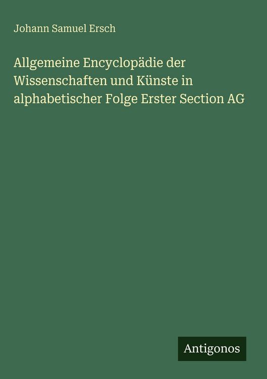 Produktbild: Allgemeine Encyclop&auml;die der Wissenschaften und K&uuml;nste in alphabetischer Folge Erster Section AG