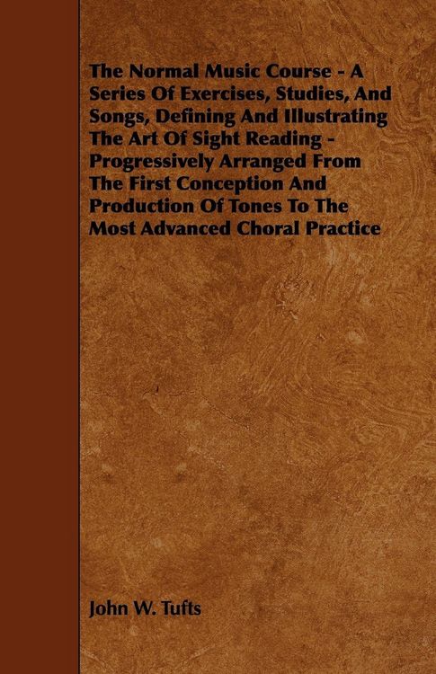 Produktbild: The Normal Music Course - A Series of Exercises, Studies, and Songs, Defining and Illustrating the Art of Sight Reading - Progressively Arranged from