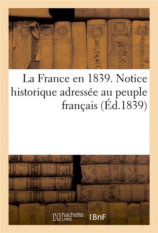 Produktbild: La France En 1839. Notice Historique Adress&eacute;e Au Peuple Fran&ccedil;ais