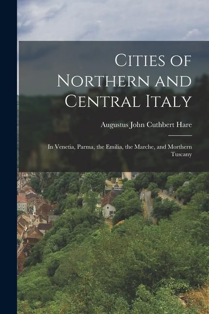 Produktbild: Cities of Northern and Central Italy: In Venetia, Parma, the Emilia, the Marche, and Morthern Tuscany