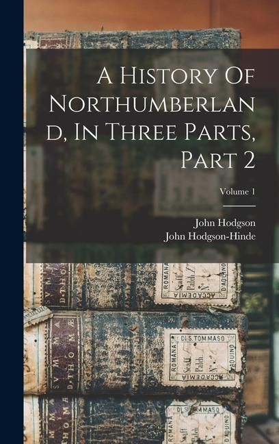 Produktbild: A History Of Northumberland, In Three Parts, Part 2; Volume 1