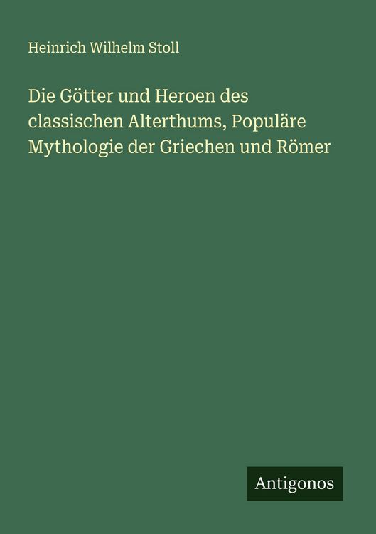 Produktbild: Die G&ouml;tter und Heroen des classischen Alterthums, Popul&auml;re Mythologie der Griechen und R&ouml;mer