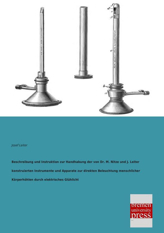 Produktbild: Beschreibung und Instruktion zur Handhabung der von Dr. M. Nitze und J. Leiter konstruierten Instrumente und Apparate zur direkten Beleuchtung menschlicher K&ouml;rperh&ouml;hlen durch elektrisches Gl&uuml;hlicht