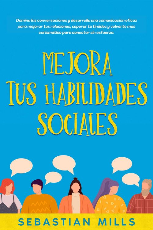 Produktbild: Mejora tus habilidades sociales: Domina las conversaciones y desarrolla una comunicaci&oacute;n eficaz para mejorar tus relaciones, superar tu timidez y volv