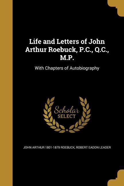 Produktbild: Life and Letters of John Arthur Roebuck, P.C., Q.C., M.P.