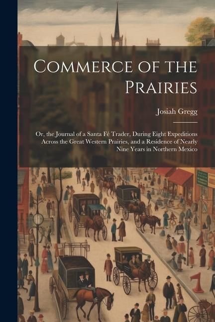 Produktbild: Commerce of the Prairies: Or, the Journal of a Santa F&eacute; Trader, During Eight Expeditions Across the Great Western Prairies, and a Residence of N