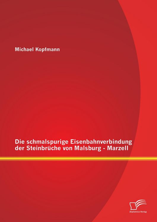 Produktbild: Die schmalspurige Eisenbahnverbindung der Steinbr&uuml;che von Malsburg - Marzell