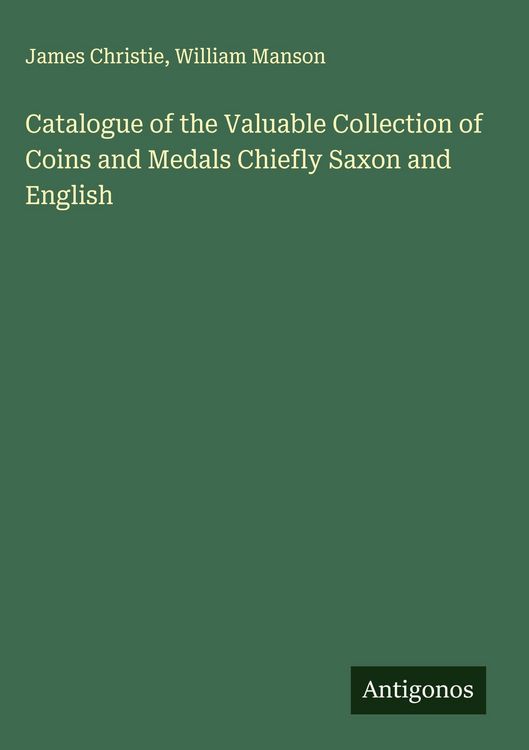Produktbild: Catalogue of the Valuable Collection of Coins and Medals Chiefly Saxon and English