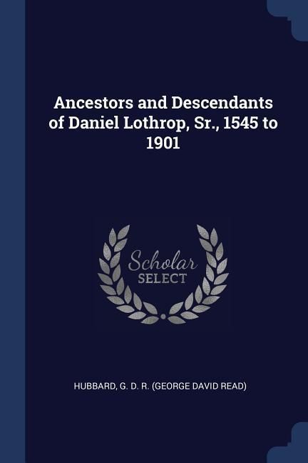 Produktbild: Ancestors and Descendants of Daniel Lothrop, Sr., 1545 to 1901