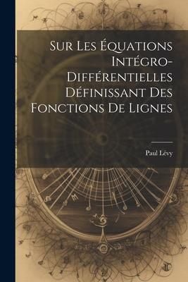 Produktbild: Sur Les &Eacute;quations Int&eacute;gro-Diff&eacute;rentielles D&eacute;finissant des Fonctions de Lignes