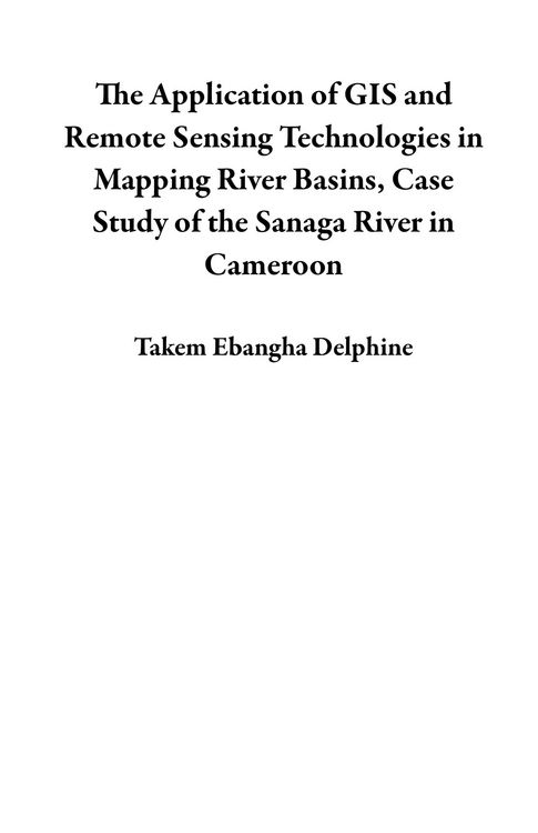 Produktbild: The Application of GIS and Remote Sensing Technologies in Mapping River Basins, Case Study of the Sanaga River in Cameroon