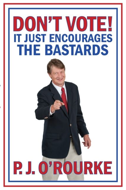 Produktbild: O'Rourke, P: DON'T VOTE - It Just Encourages the Bastards