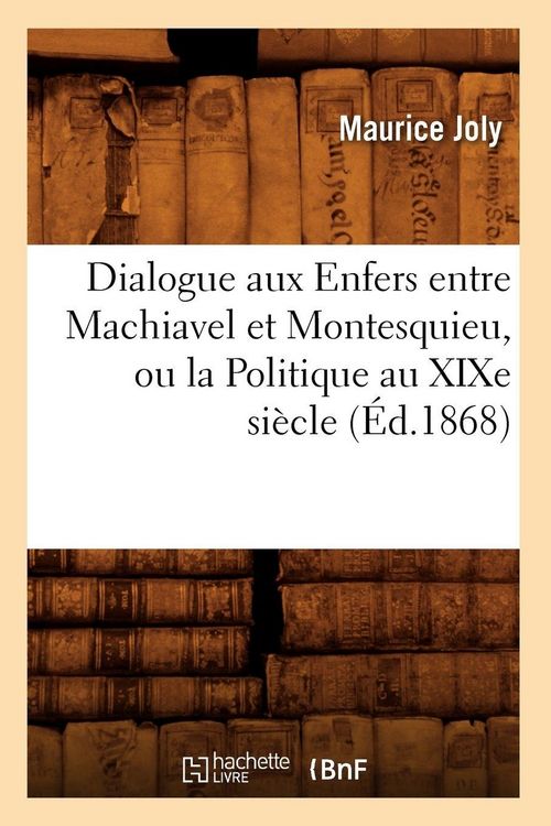 Produktbild: Dialogue aux Enfers entre Machiavel et Montesquieu, ou la Politique au XIXe si&egrave;cle, (&Eacute;d.1868)